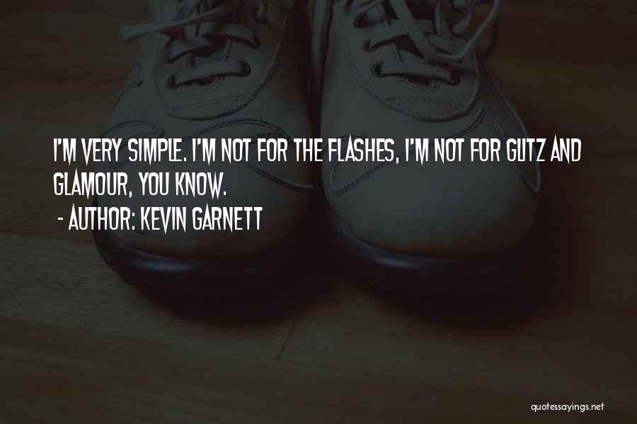 Kevin Garnett Quotes: I'm Very Simple. I'm Not For The Flashes, I'm Not For Glitz And Glamour, You Know.