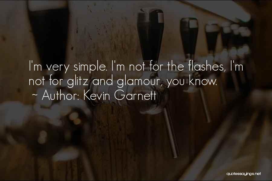 Kevin Garnett Quotes: I'm Very Simple. I'm Not For The Flashes, I'm Not For Glitz And Glamour, You Know.