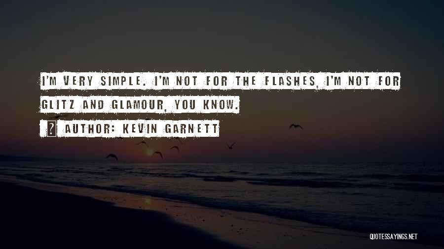 Kevin Garnett Quotes: I'm Very Simple. I'm Not For The Flashes, I'm Not For Glitz And Glamour, You Know.