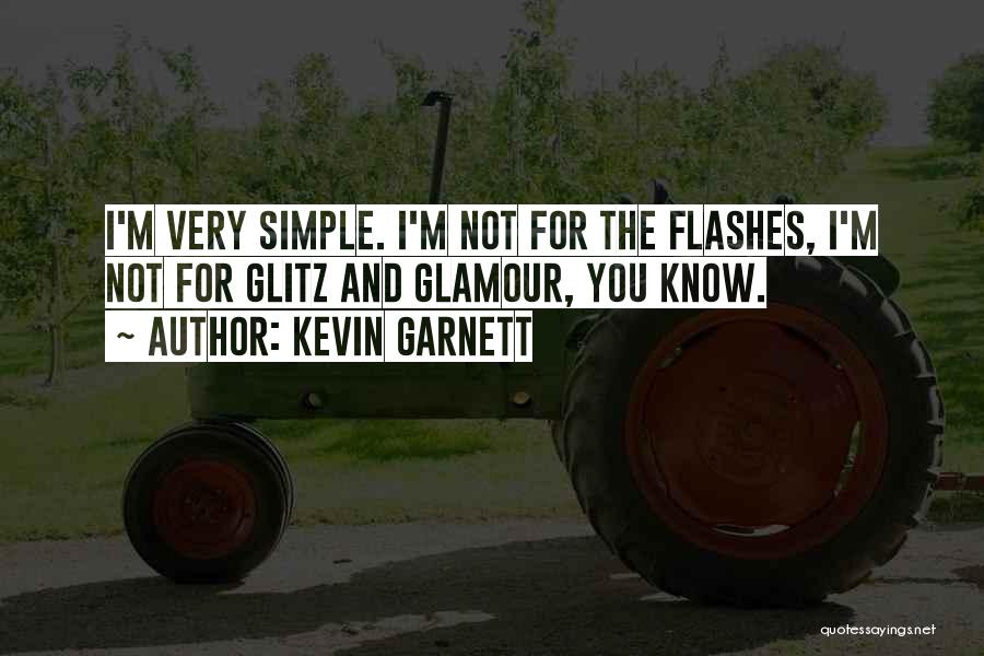 Kevin Garnett Quotes: I'm Very Simple. I'm Not For The Flashes, I'm Not For Glitz And Glamour, You Know.