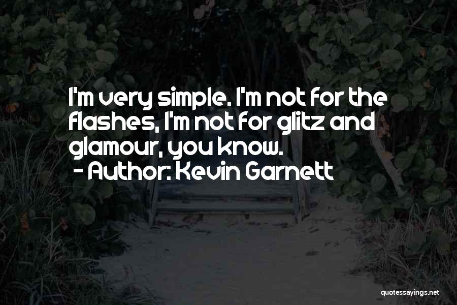 Kevin Garnett Quotes: I'm Very Simple. I'm Not For The Flashes, I'm Not For Glitz And Glamour, You Know.