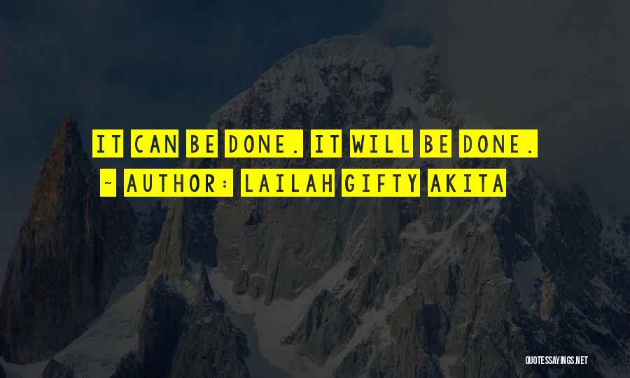 Lailah Gifty Akita Quotes: It Can Be Done. It Will Be Done.