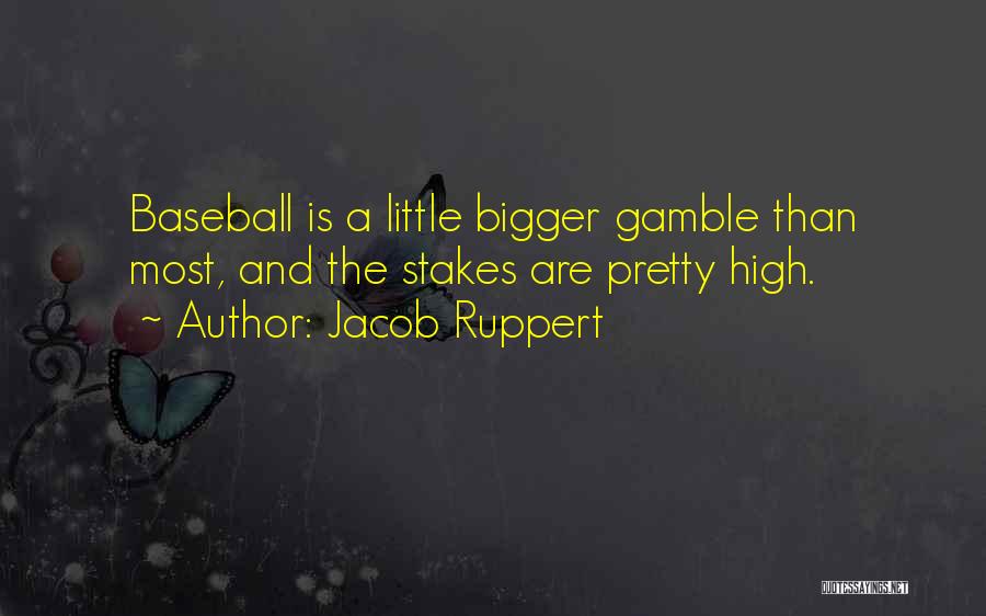 Jacob Ruppert Quotes: Baseball Is A Little Bigger Gamble Than Most, And The Stakes Are Pretty High.