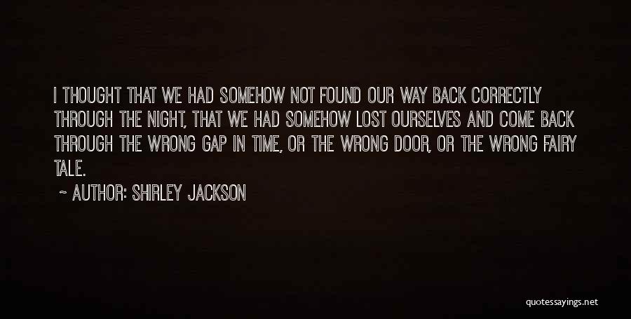 Shirley Jackson Quotes: I Thought That We Had Somehow Not Found Our Way Back Correctly Through The Night, That We Had Somehow Lost