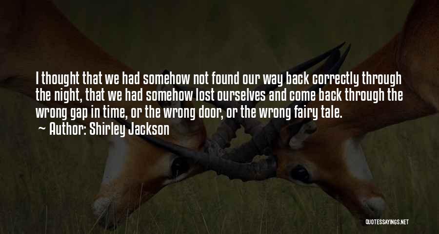 Shirley Jackson Quotes: I Thought That We Had Somehow Not Found Our Way Back Correctly Through The Night, That We Had Somehow Lost