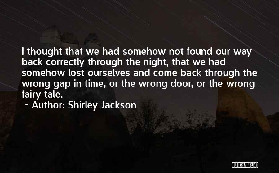 Shirley Jackson Quotes: I Thought That We Had Somehow Not Found Our Way Back Correctly Through The Night, That We Had Somehow Lost