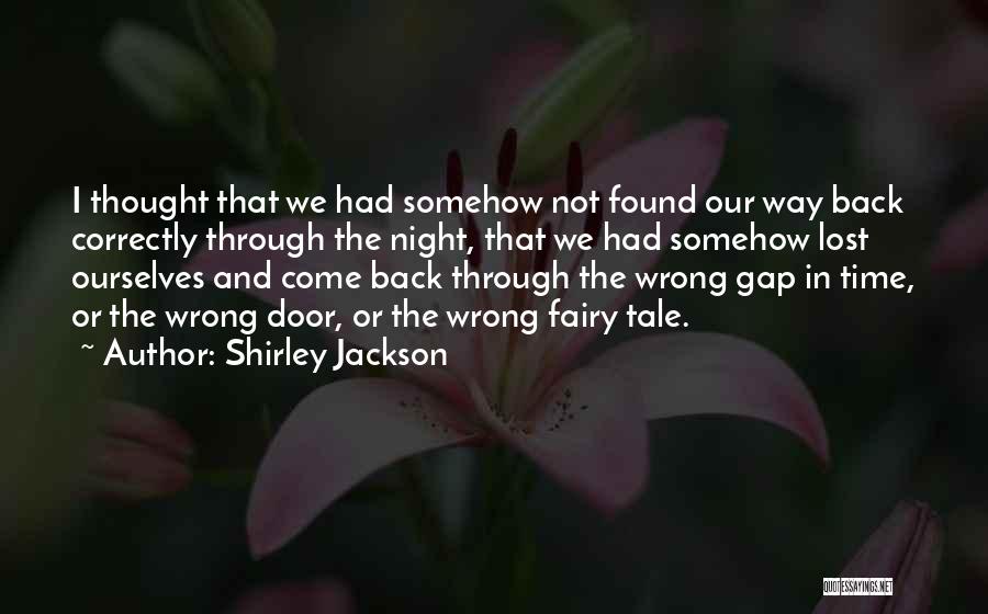 Shirley Jackson Quotes: I Thought That We Had Somehow Not Found Our Way Back Correctly Through The Night, That We Had Somehow Lost