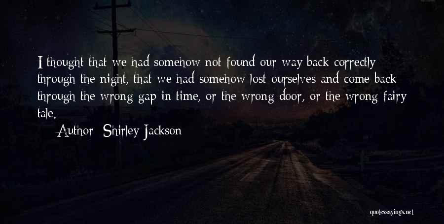 Shirley Jackson Quotes: I Thought That We Had Somehow Not Found Our Way Back Correctly Through The Night, That We Had Somehow Lost