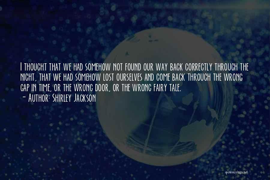 Shirley Jackson Quotes: I Thought That We Had Somehow Not Found Our Way Back Correctly Through The Night, That We Had Somehow Lost