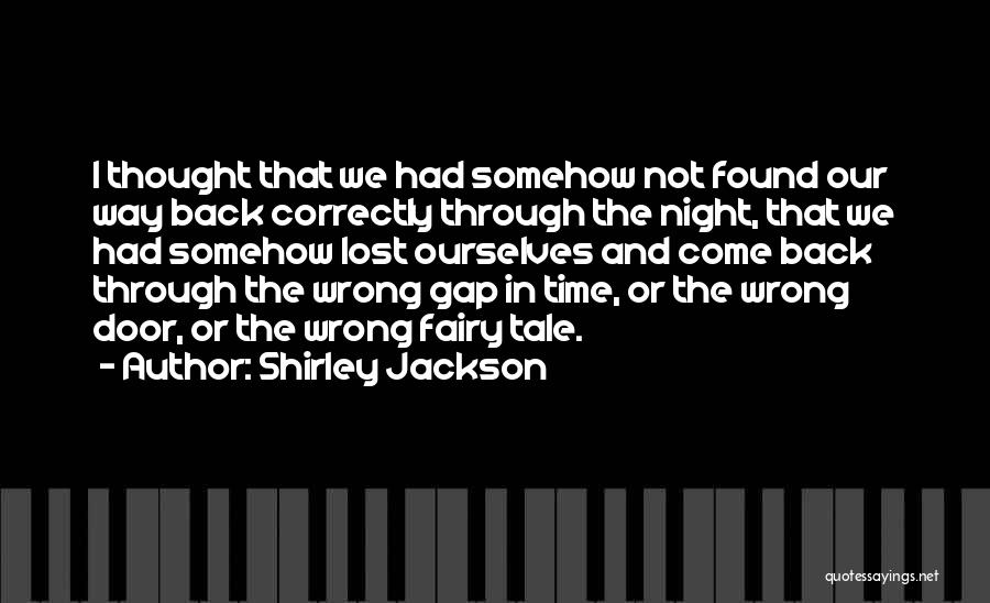 Shirley Jackson Quotes: I Thought That We Had Somehow Not Found Our Way Back Correctly Through The Night, That We Had Somehow Lost