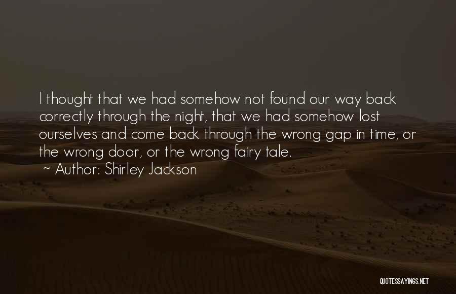 Shirley Jackson Quotes: I Thought That We Had Somehow Not Found Our Way Back Correctly Through The Night, That We Had Somehow Lost