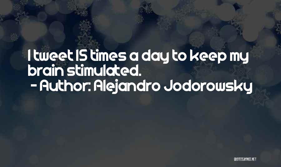 Alejandro Jodorowsky Quotes: I Tweet 15 Times A Day To Keep My Brain Stimulated.
