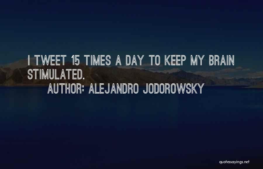Alejandro Jodorowsky Quotes: I Tweet 15 Times A Day To Keep My Brain Stimulated.