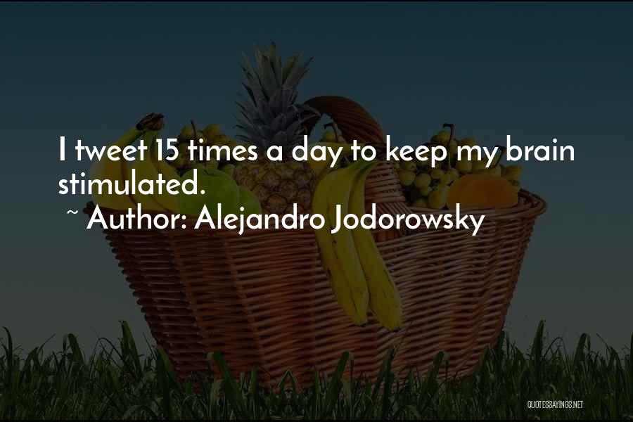 Alejandro Jodorowsky Quotes: I Tweet 15 Times A Day To Keep My Brain Stimulated.