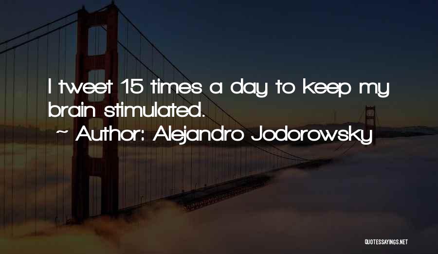 Alejandro Jodorowsky Quotes: I Tweet 15 Times A Day To Keep My Brain Stimulated.