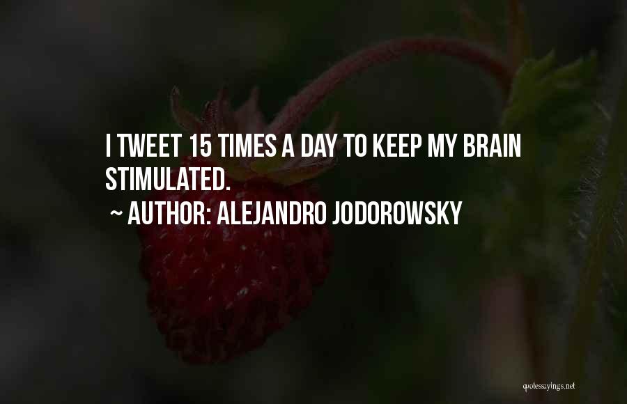 Alejandro Jodorowsky Quotes: I Tweet 15 Times A Day To Keep My Brain Stimulated.