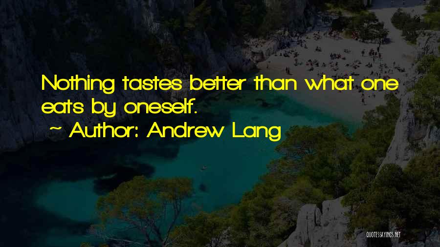 Andrew Lang Quotes: Nothing Tastes Better Than What One Eats By Oneself.