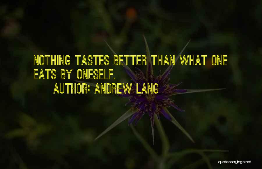 Andrew Lang Quotes: Nothing Tastes Better Than What One Eats By Oneself.