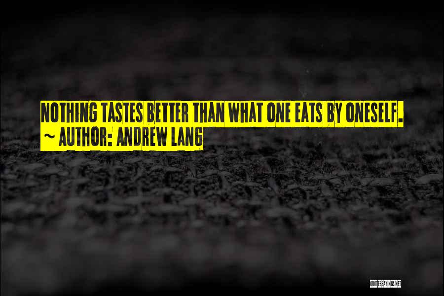 Andrew Lang Quotes: Nothing Tastes Better Than What One Eats By Oneself.