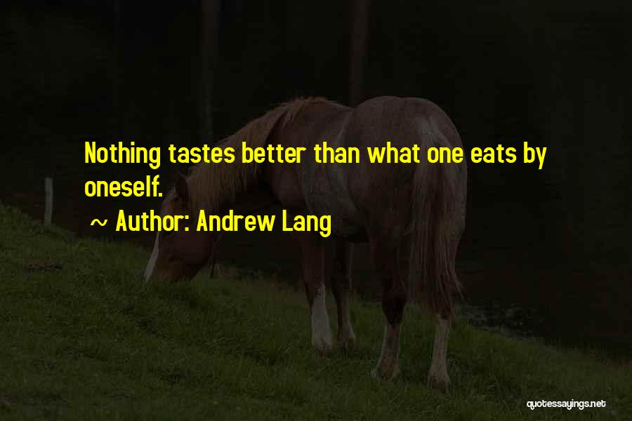 Andrew Lang Quotes: Nothing Tastes Better Than What One Eats By Oneself.
