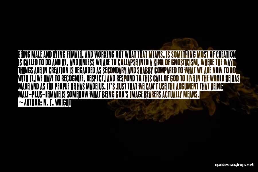 N. T. Wright Quotes: Being Male And Being Female, And Working Out What That Means, Is Something Most Of Creation Is Called To Do