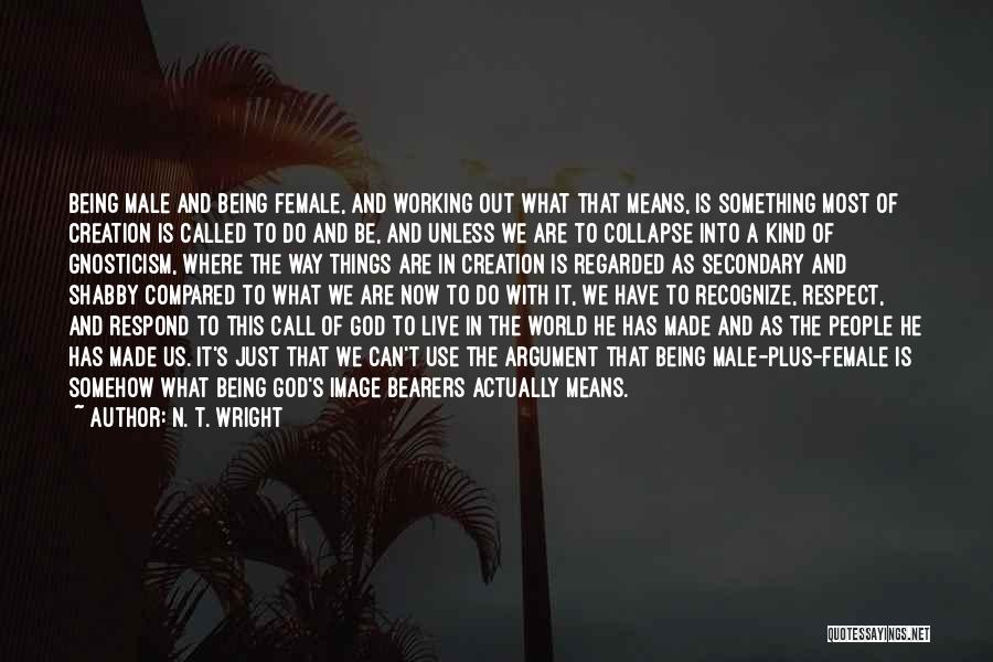 N. T. Wright Quotes: Being Male And Being Female, And Working Out What That Means, Is Something Most Of Creation Is Called To Do