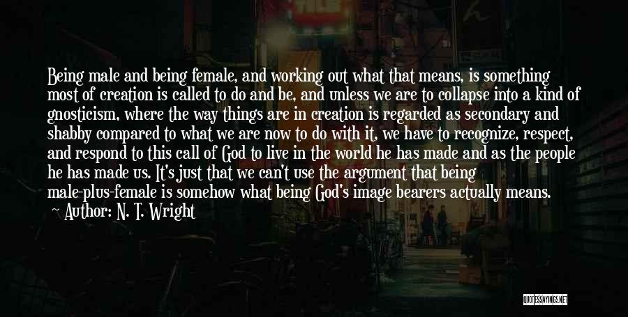 N. T. Wright Quotes: Being Male And Being Female, And Working Out What That Means, Is Something Most Of Creation Is Called To Do