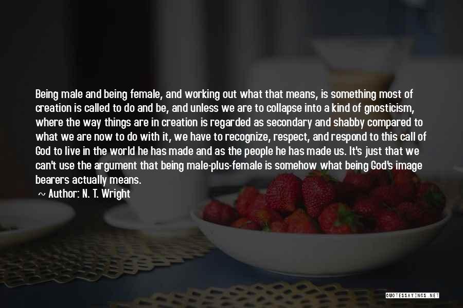 N. T. Wright Quotes: Being Male And Being Female, And Working Out What That Means, Is Something Most Of Creation Is Called To Do