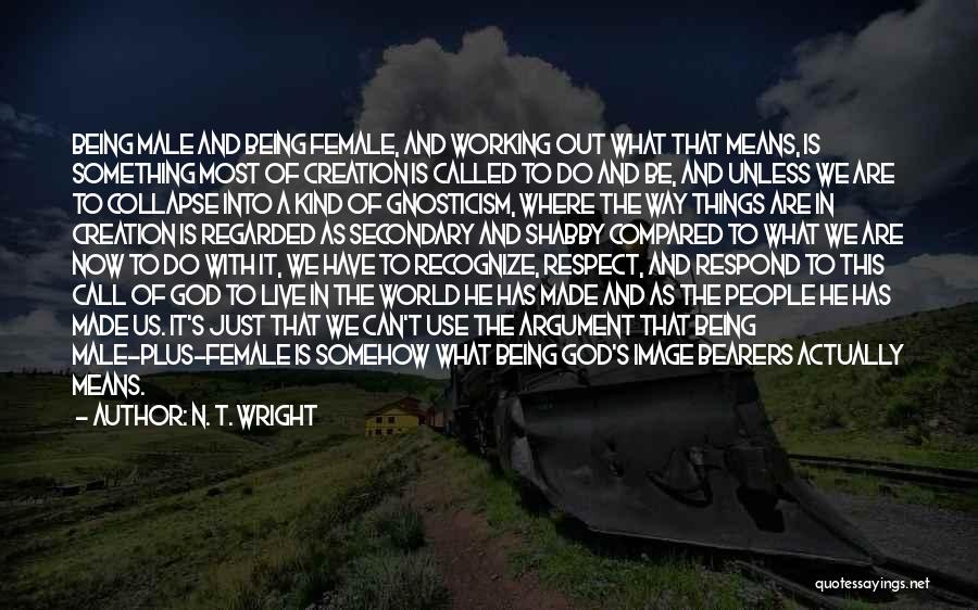 N. T. Wright Quotes: Being Male And Being Female, And Working Out What That Means, Is Something Most Of Creation Is Called To Do