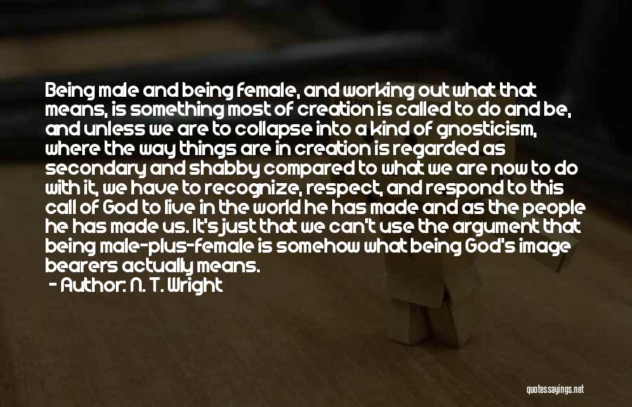 N. T. Wright Quotes: Being Male And Being Female, And Working Out What That Means, Is Something Most Of Creation Is Called To Do