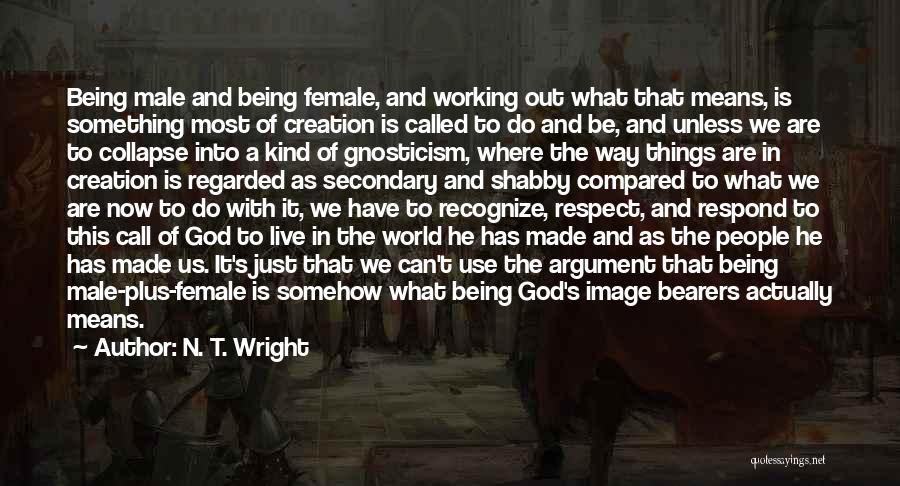 N. T. Wright Quotes: Being Male And Being Female, And Working Out What That Means, Is Something Most Of Creation Is Called To Do