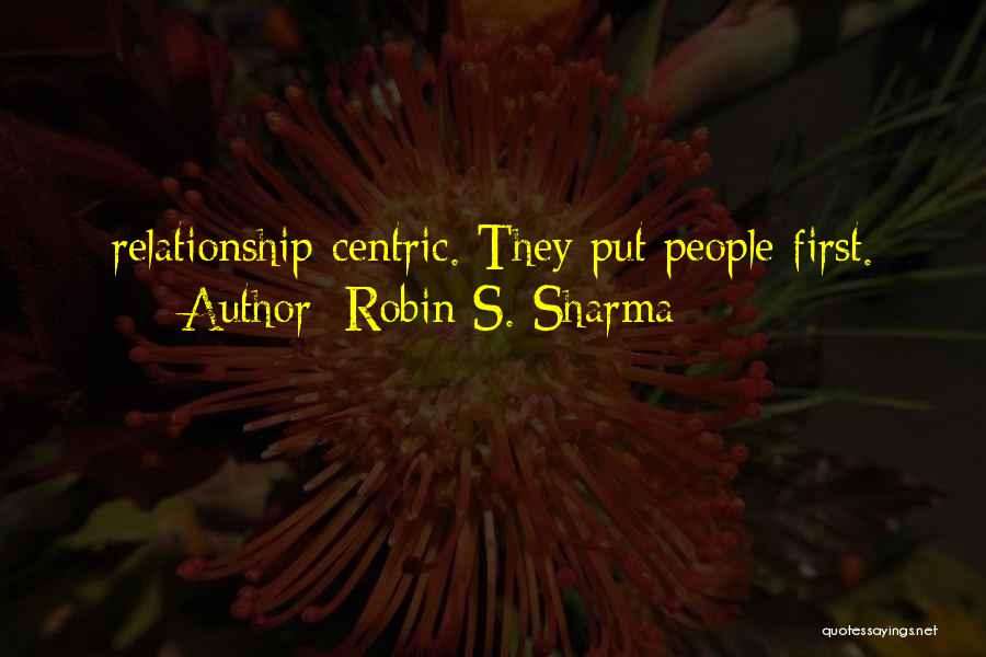 Robin S. Sharma Quotes: Relationship-centric. They Put People First.