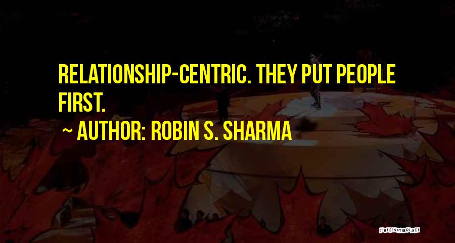 Robin S. Sharma Quotes: Relationship-centric. They Put People First.