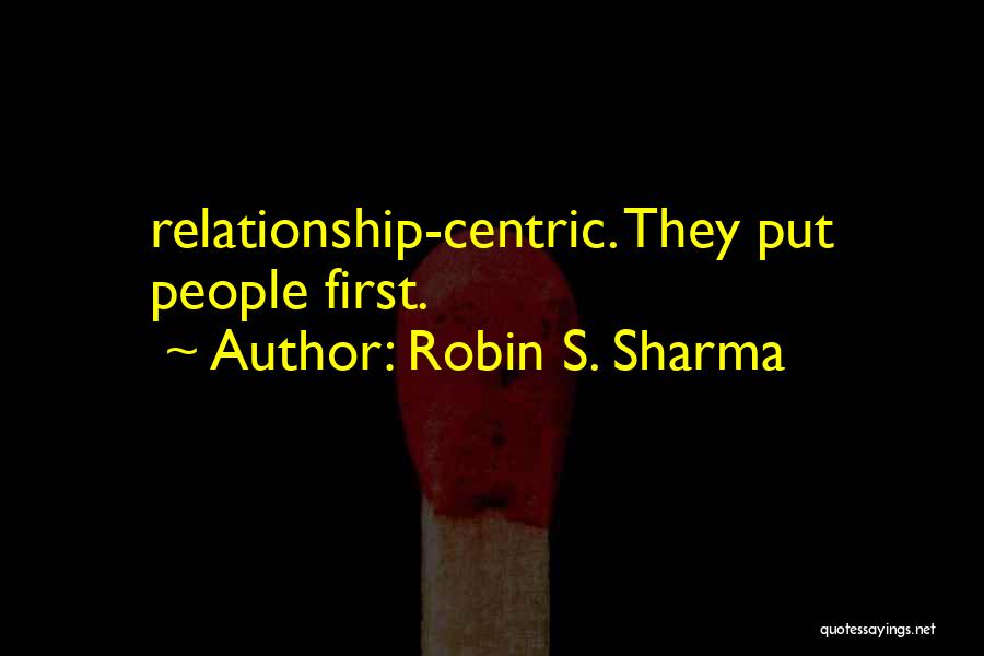 Robin S. Sharma Quotes: Relationship-centric. They Put People First.