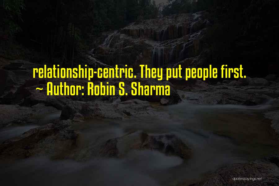 Robin S. Sharma Quotes: Relationship-centric. They Put People First.