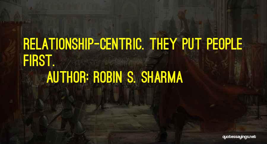Robin S. Sharma Quotes: Relationship-centric. They Put People First.