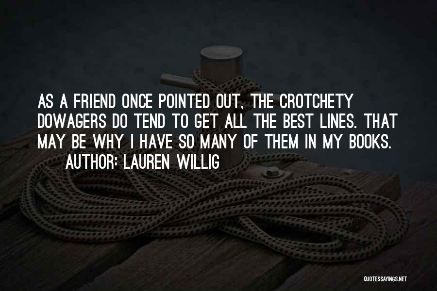 Lauren Willig Quotes: As A Friend Once Pointed Out, The Crotchety Dowagers Do Tend To Get All The Best Lines. That May Be