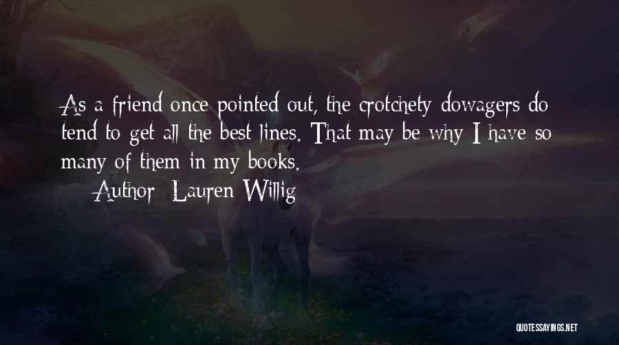 Lauren Willig Quotes: As A Friend Once Pointed Out, The Crotchety Dowagers Do Tend To Get All The Best Lines. That May Be