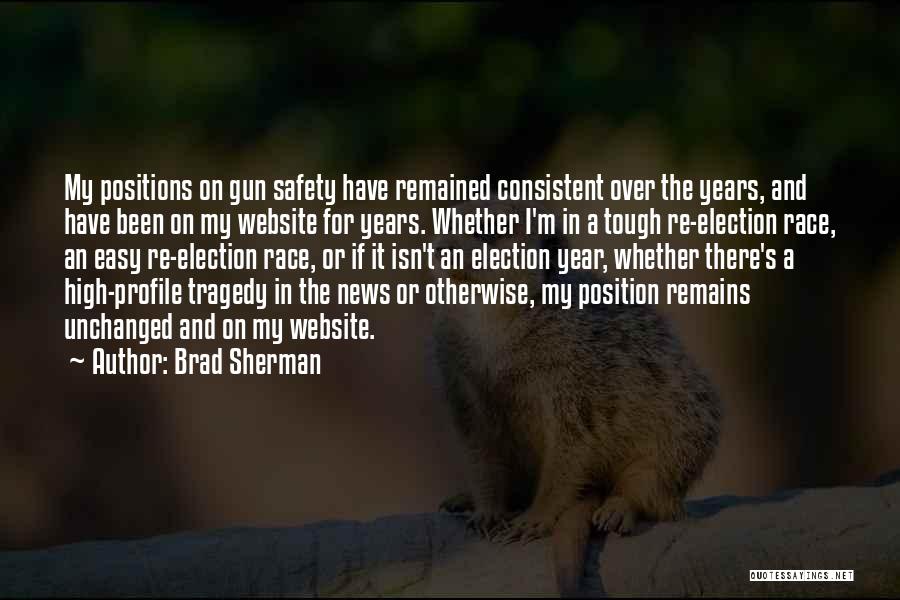 Brad Sherman Quotes: My Positions On Gun Safety Have Remained Consistent Over The Years, And Have Been On My Website For Years. Whether