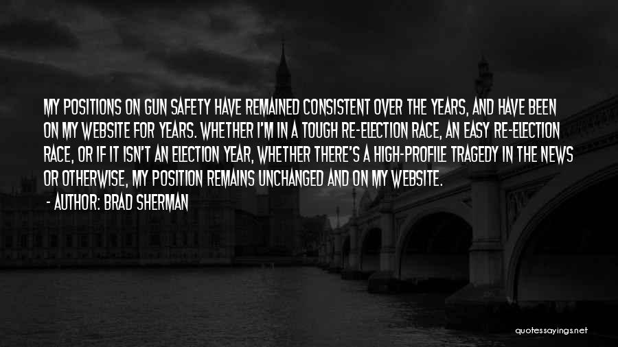 Brad Sherman Quotes: My Positions On Gun Safety Have Remained Consistent Over The Years, And Have Been On My Website For Years. Whether