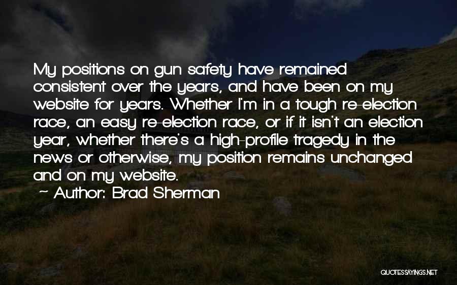 Brad Sherman Quotes: My Positions On Gun Safety Have Remained Consistent Over The Years, And Have Been On My Website For Years. Whether