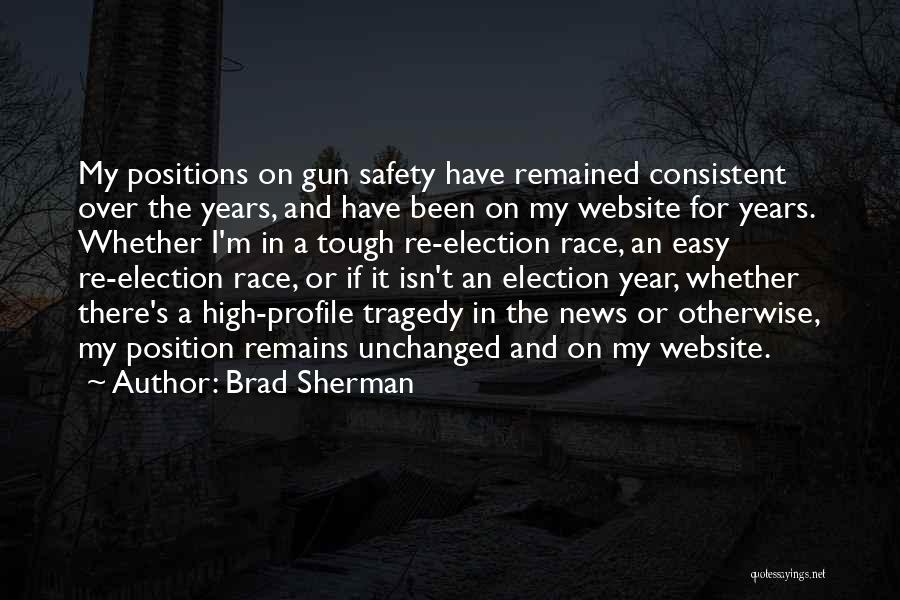 Brad Sherman Quotes: My Positions On Gun Safety Have Remained Consistent Over The Years, And Have Been On My Website For Years. Whether