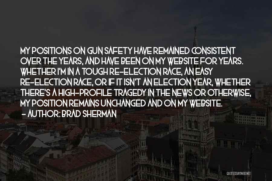 Brad Sherman Quotes: My Positions On Gun Safety Have Remained Consistent Over The Years, And Have Been On My Website For Years. Whether