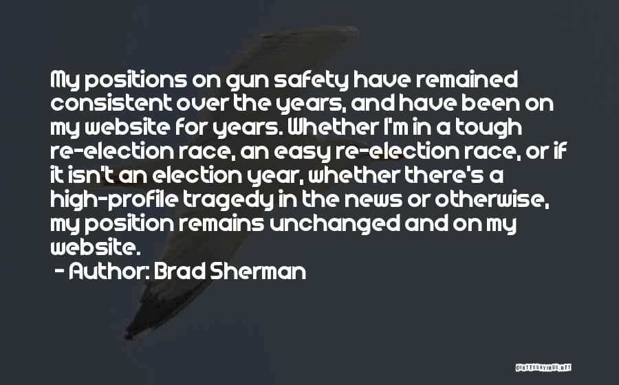 Brad Sherman Quotes: My Positions On Gun Safety Have Remained Consistent Over The Years, And Have Been On My Website For Years. Whether