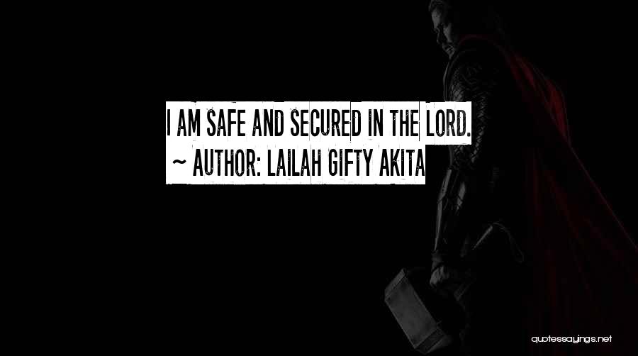Lailah Gifty Akita Quotes: I Am Safe And Secured In The Lord.