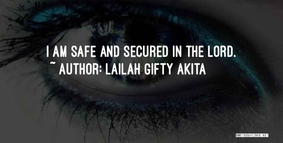 Lailah Gifty Akita Quotes: I Am Safe And Secured In The Lord.