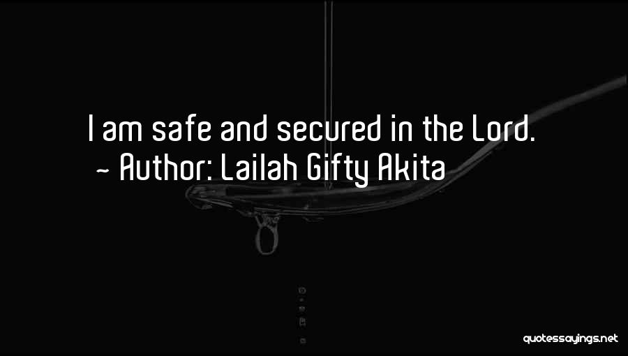 Lailah Gifty Akita Quotes: I Am Safe And Secured In The Lord.