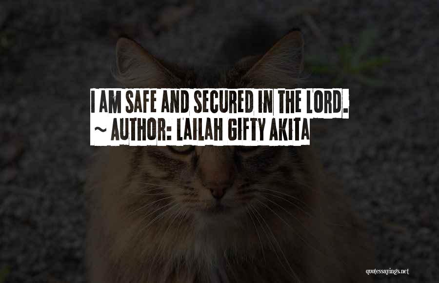 Lailah Gifty Akita Quotes: I Am Safe And Secured In The Lord.