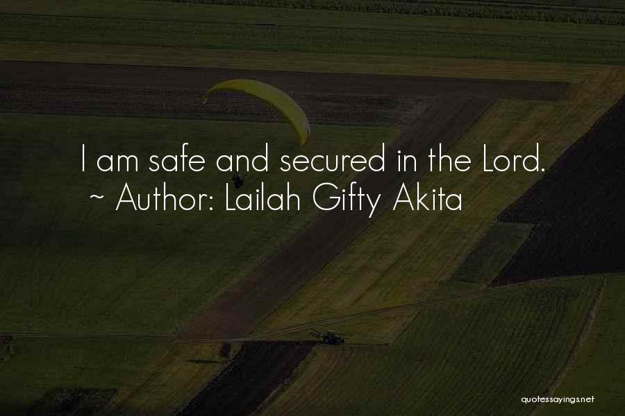 Lailah Gifty Akita Quotes: I Am Safe And Secured In The Lord.