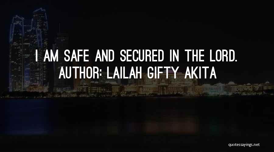 Lailah Gifty Akita Quotes: I Am Safe And Secured In The Lord.